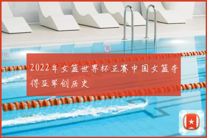 2022年女篮世界杯正赛中国女篮夺得亚军创历史