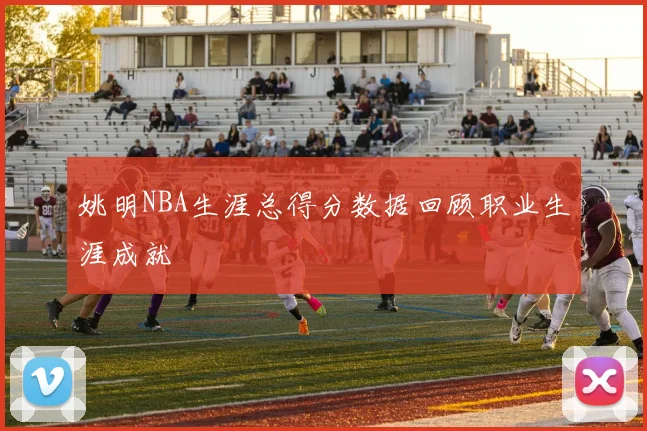 姚明NBA生涯总得分数据回顾职业生涯成就