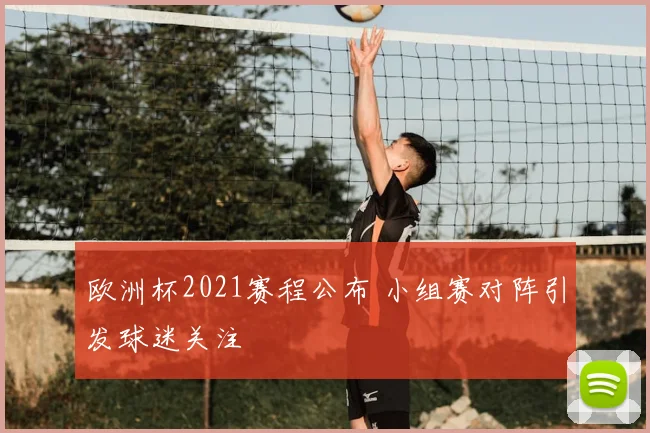 欧洲杯2021赛程公布 小组赛对阵引发球迷关注