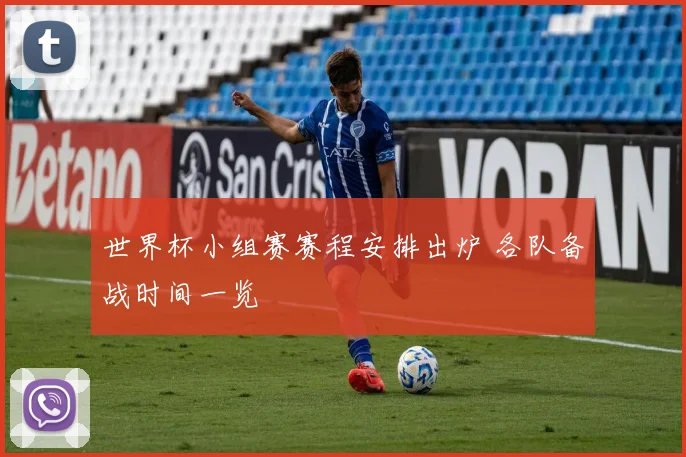 世界杯小组赛赛程安排出炉 各队备战时间一览