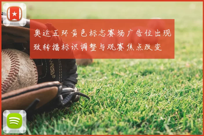 奥运五环黄色标志赛场广告位出现致转播标识调整与观赛焦点改变