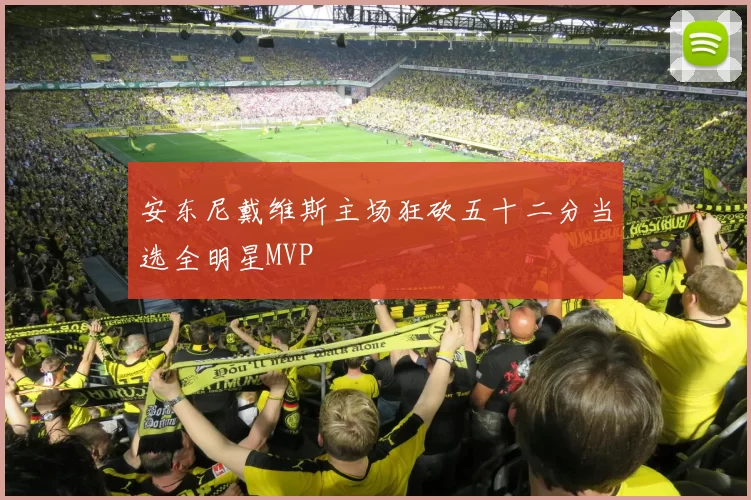 安东尼戴维斯主场狂砍五十二分当选全明星MVP