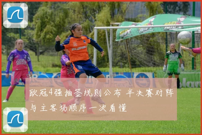 欧冠4强抽签规则公布 半决赛对阵与主客场顺序一次看懂