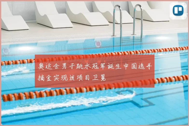 奥运会男子跳水冠军诞生中国选手摘金实现该项目卫冕