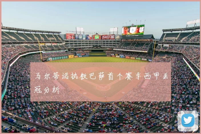 马尔蒂诺执教巴萨首个赛季西甲丢冠分析