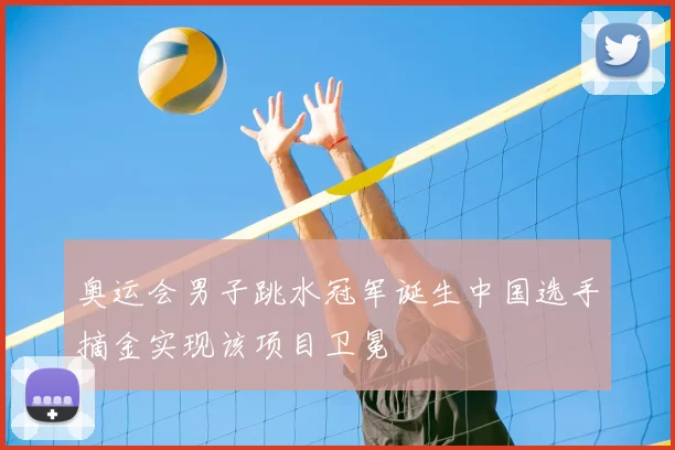 奥运会男子跳水冠军诞生中国选手摘金实现该项目卫冕