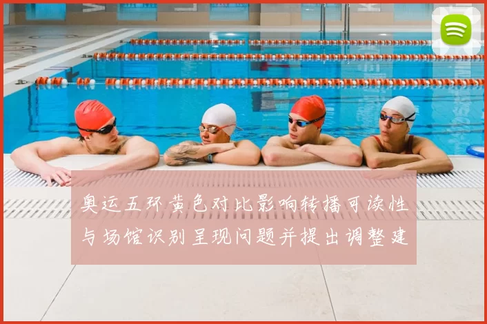 奥运五环黄色对比影响转播可读性与场馆识别呈现问题并提出调整建议