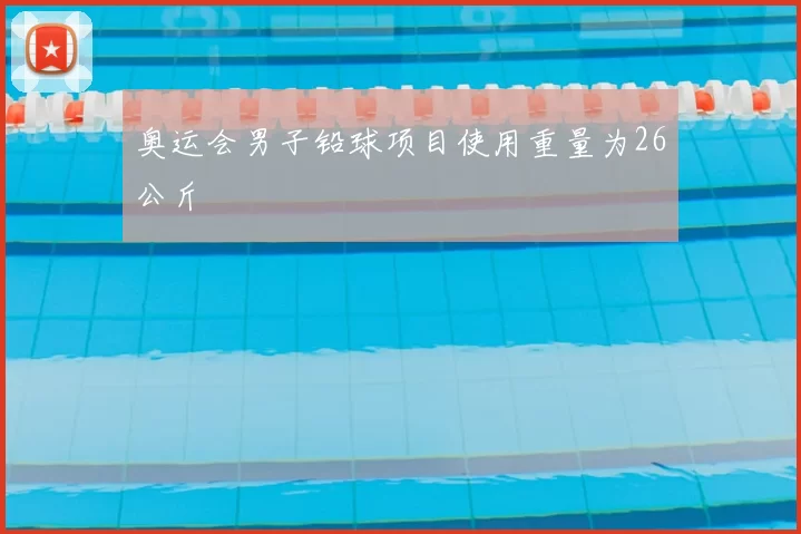 奥运会男子铅球项目使用重量为26公斤
